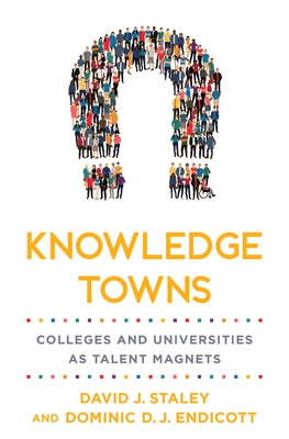 Knowledge Towns: Colleges and Universities as Talent Magnets by Staley, David J.