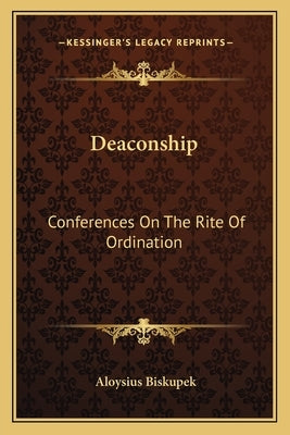 Deaconship: Conferences On The Rite Of Ordination Paperback Kessinger Publishing