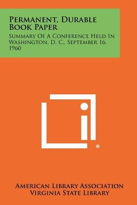 Permanent, Durable Book Paper: Summary of a Conference Held in Washington, D. C., September 16, 1960 Paperback Literary Licensing, LLC