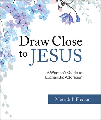 Draw Close to Jesus: A Woman's Guide to Eucharistic Adoration Paperback Our Sunday Visitor