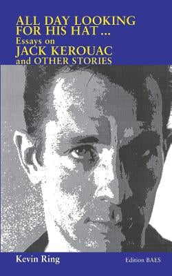 All Day Looking For His Hat ...: Essays on Jack Kerouac and other Stories Paperback Edition Baes