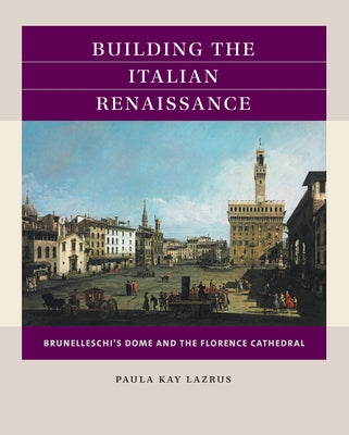 Building the Italian Renaissance: Brunelleschi's Dome and the Florence Cathedral Paperback University of North Carolina Press