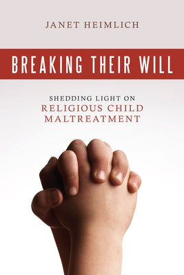 Breaking Their Will: Shedding Light on Religious Child Maltreatment Paperback Prometheus Books