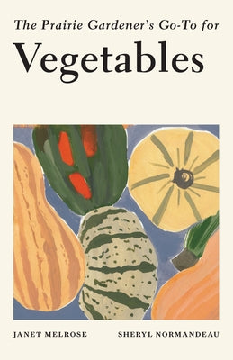 The Prairie Gardener's Go-To for Vegetables Paperback Touchwood Editions