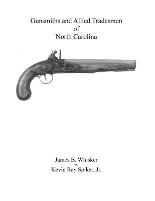 Gunsmiths and Allied Tradesmen of North Carolina Paperback Createspace Independent Publishing Platform