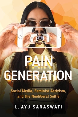 Pain Generation: Social Media, Feminist Activism, and the Neoliberal Selfie Paperback New York University Press