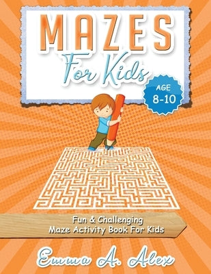 Mazes For Kids Age 8-10: Fun & challenging Maze activity Book For Kids Paperback Independently Published