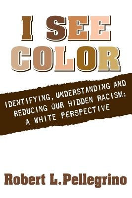 I See Color: Identifying, Understanding & Reducing Hidden Racism: A White Perspective Paperback Createspace Independent Publishing Platform
