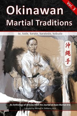 Okinawan Martial Traditions, Vol. 3: Te, Tode, Karate, Karatedo, Kobudo Paperback Via Media Publishing Company