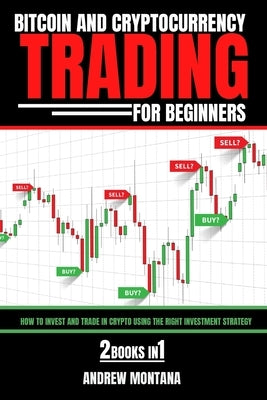 Bitcoin And Cryptocurrency Trading For Beginners: How to Invest and Trade in Crypto using the Right Investment Strategy 2 Books in 1 Paperback Independently Published