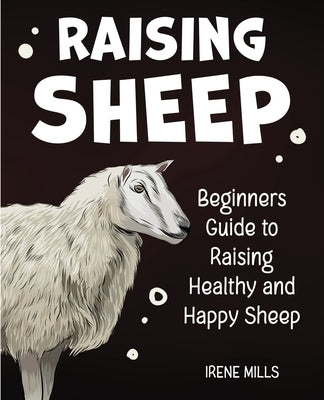 Raising Sheep: Beginners Guide to Raising Healthy and Happy Sheep Paperback Gtm Press LLC