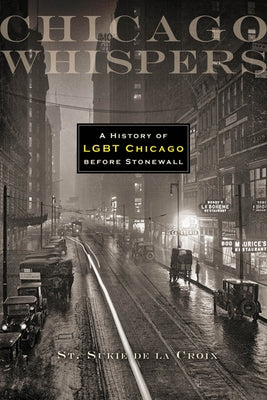 Chicago Whispers: A History of LGBT Chicago Before Stonewall Paperback University of Wisconsin Press