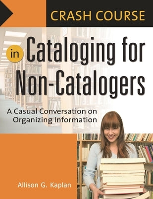 Crash Course in Cataloging for Non-Catalogers: A Casual Conversation on Organizing Information Paperback Bloomsbury Publishing PLC