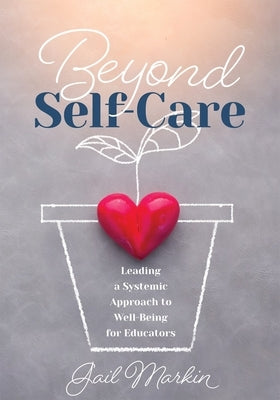 Beyond Self-Care: Leading a Systemic Approach to Well-Being for Educators (a Practical Guide for K-12 Leaders to Create Systemic Change Paperback Solution Tree