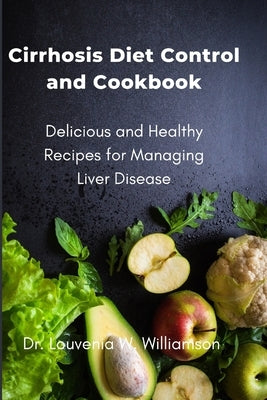 Cirrhosis Diet Control and Cookbook: Delicious and Healthy Recipes for Managing Liver Disease Paperback Independently Published