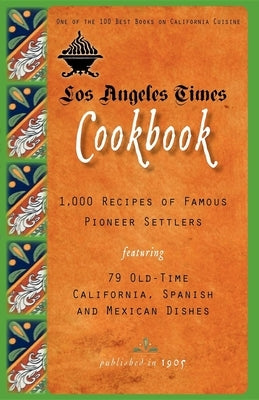 Los Angeles Times Cookbook: 1,000 Recipes of Famous Pioneer Settlers Featuring Seventy-Nine Old-Time California Spanish and Mexican Dishes Paperback Applewood Books