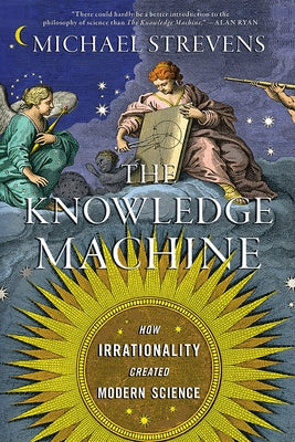 The Knowledge Machine: How Irrationality Created Modern Science Paperback Liveright Publishing Corporation