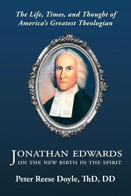 Jonathan Edwards on the New Birth in the Spirit: An Introduction to the Life, Times, and Thought of America's Greatest Theologian Paperback Torchflame Books