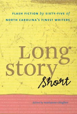 Long Story Short: Flash Fiction by Sixty-five of North Carolina's Finest Writers Paperback University of North Carolina Press