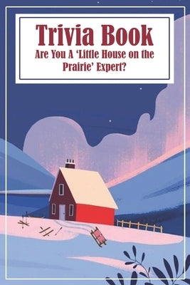 Trivia Book Are You A 'little House On The Prairie' Expert: Trivia Questions Paperback Independently Published