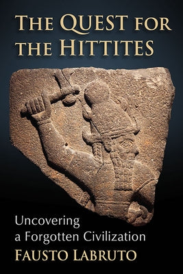 Quest for the Hittites: Uncovering a Forgotten Civilization Paperback McFarland and Company, Inc.