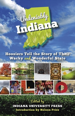 Undeniably Indiana: Hoosiers Tell the Story of Their Wacky and Wonderful State Paperback Quarry Books