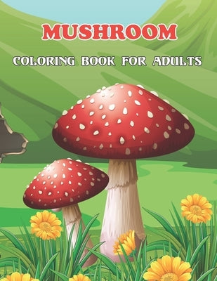 Mushroom Coloring Book For Adults: 50 Amazing Funny Mushroom Collection for Adults Relaxation with Stress Relieving- Great Gift for Adults.Vol-1 Paperback Independently Published