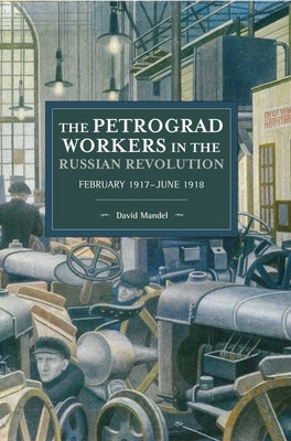 The Petrograd Workers in the Russian Revolution: February 1917-June 1918 Paperback Haymarket Books