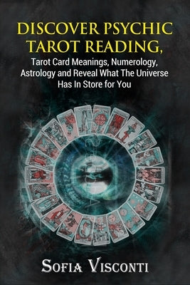 Discover Psychic Tarot Reading, Tarot Card Meanings, Numerology, Astrology and Reveal What The Universe Has In Store for You by Visconti, Sofia
