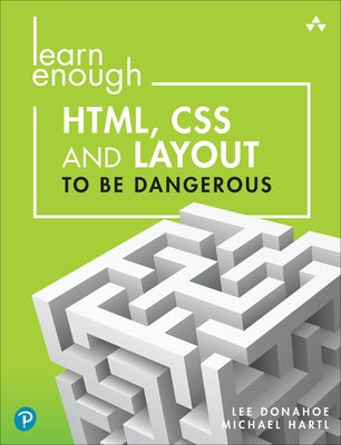 Learn Enough Html, CSS and Layout to Be Dangerous: An Introduction to Modern Website Creation and Templating Systems Paperback Addison-Wesley Professional