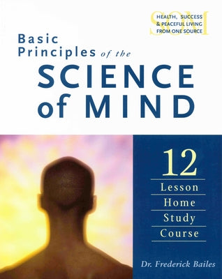 Basic Principles of the Science of Mind: Twelve Lesson Home Study Course by Bailes, Frederick