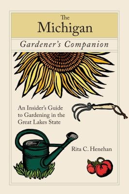 Michigan Gardener's Companion: An Insider's Guide to Gardening in the Great Lakes State Paperback Globe Pequot Press