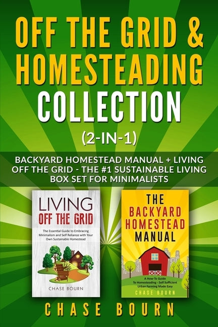 Off the Grid & Homesteading Collection (2-in-1): Backyard Homestead Manual + Living Off the Grid - The #1 Sustainable Living Box Set for Minimalists Paperback Independently Published