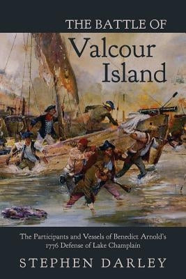 The Battle of Valcour Island: The Participants and Vessels of Benedict Arnold's 1776 Defense of Lake Champlain Paperback Createspace Independent Publishing Platform
