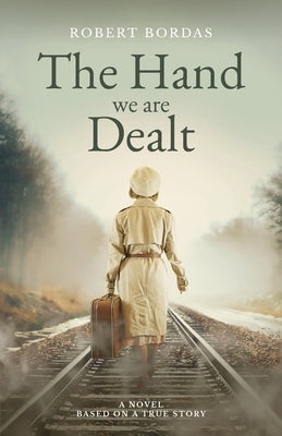 The Hand We Are Dealt: A heartbreaking WW2 novel based on the true story of a woman of courage Paperback Robert Bordas