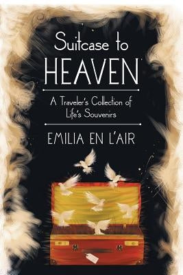 Suitcase to Heaven: A Traveler's Collection of Life's Souvenirs Paperback WestBow Press