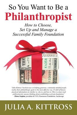 So You Want to Be a Philanthropist: How to Choose, Set Up and Manage a Successful Family Foundation Paperback Createspace Independent Publishing Platform