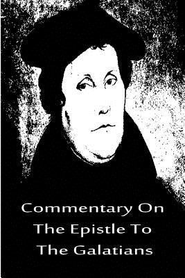 Commentary On The Epistle To The Galatians Paperback Createspace Independent Publishing Platform