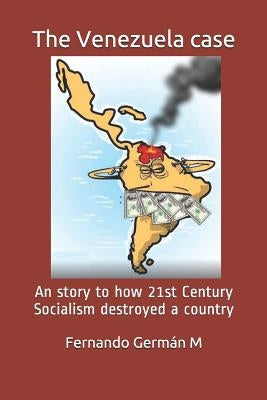 The Venezuela case: An story to how 21st Century Socialism destroyed a country. Paperback Independently Published