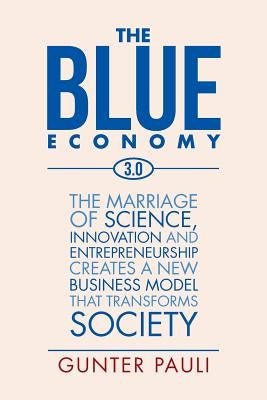 The Blue Economy 3.0: The marriage of science, innovation and entrepreneurship creates a new business model that transforms society Paperback Xlibris