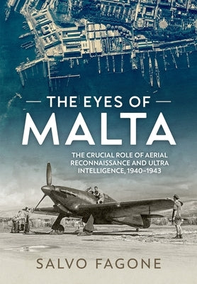 The Eyes of Malta: The Crucial Role of Aerial Reconnaissance and Ultra Intelligence, 1940-1943 Paperback Helion & Company