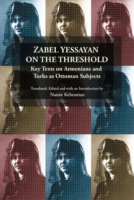 Zabel Yessayan on the Threshold: Key Texts on Armenians and Turks as Ottoman Subjects Paperback Gomidas Institute Books