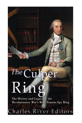 The Culper Ring: The History and Legacy of the Revolutionary War's Most Famous Spy Ring Paperback Createspace Independent Publishing Platform