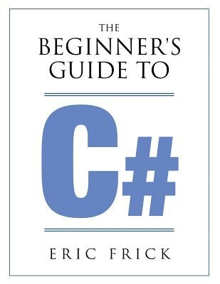 The Beginner's Guide to C# Paperback Frick Industries LLC