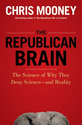 The Republican Brain: The Science of Why They Deny Science--And Reality Paperback Wiley