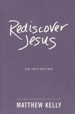 Rediscover Jesus: An Invitation by Kelly, Matthew