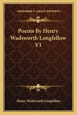 Poems by Henry Wadsworth Longfellow V1 Paperback Kessinger Publishing