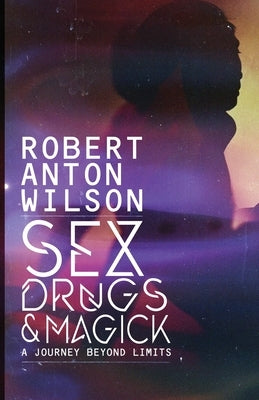 Sex, Drugs & Magick - A Journey Beyond Limits Paperback Hilaritas Press, LLC.