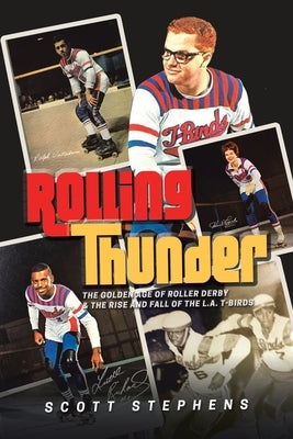 Rolling Thunder: The Golden Age of Roller Derby & the Rise and Fall of the L.A. T-Birds Paperback iUniverse
