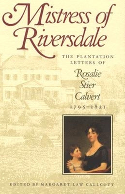 Mistress of Riversdale: The Plantation Letters of Rosalie Stier Calvert, 1795-1821 Paperback Johns Hopkins University Press